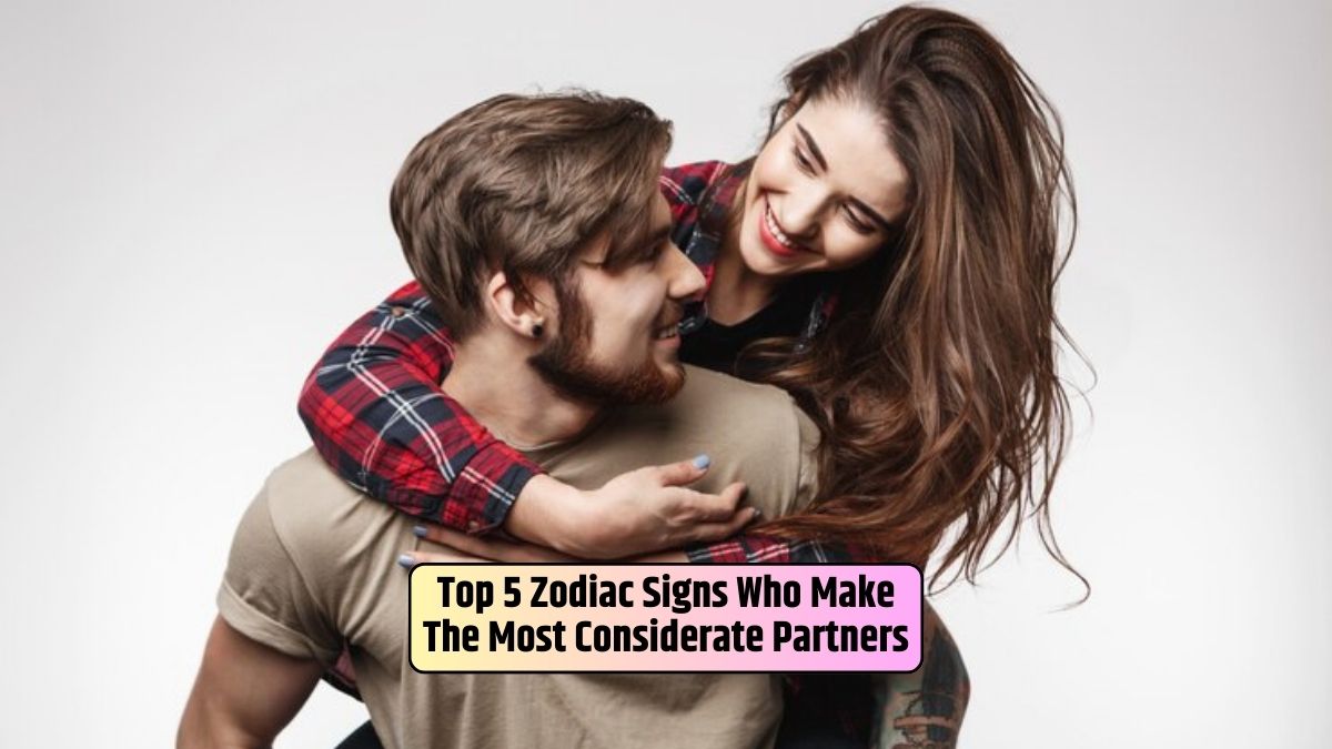 Zodiac signs, Considerate partners, Relationship dynamics, Empathy, Compassion, Thoughtful gestures,